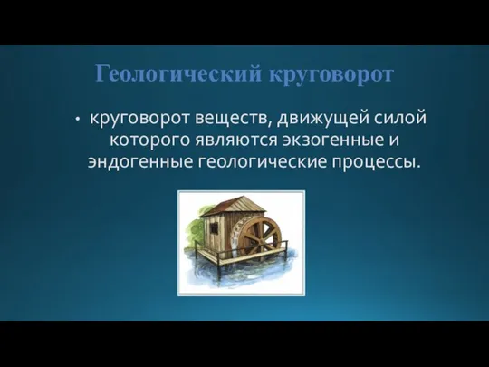 Геологический круговорот круговорот веществ, движущей силой которого являются экзогенные и эндогенные геологические процессы.