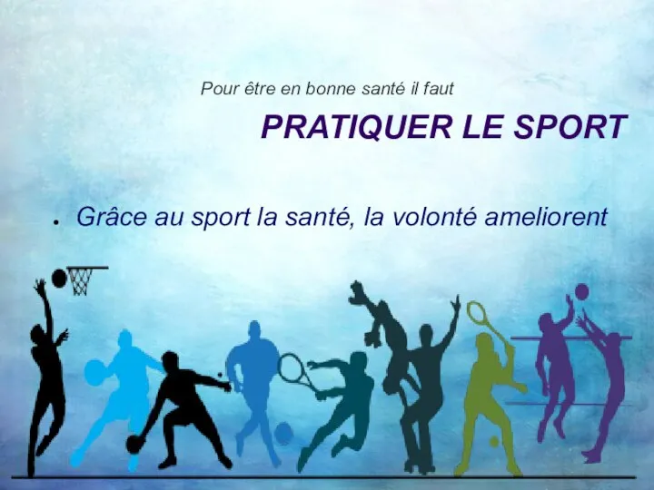 Pour être en bonne santé il faut PRATIQUER LE SPORT Grâce au