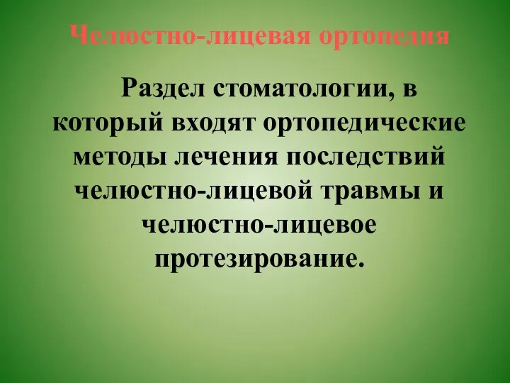 Челюстно-лицевая ортопедия Раздел стоматологии, в который входят ортопедические методы лечения последствий челюстно-лицевой травмы и челюстно-лицевое протезирование.