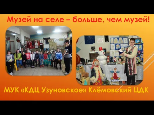 Музей на селе – больше, чем музей! МУК «КДЦ Узуновское» Клёмовский ЦДК