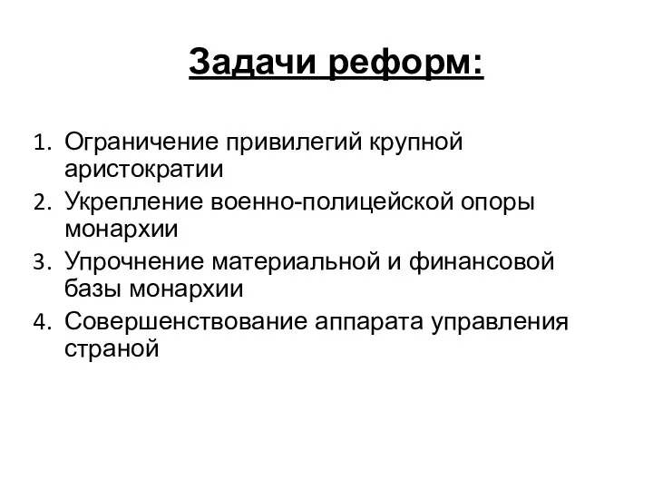 Задачи реформ: Ограничение привилегий крупной аристократии Укрепление военно-полицейской опоры монархии Упрочнение материальной