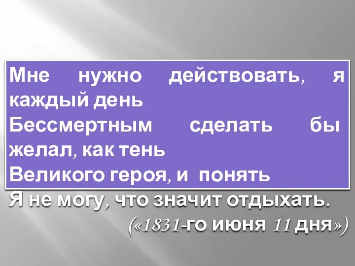 Мне нужно действовать, я каждый день Бессмертным сделать бы желал, как тень