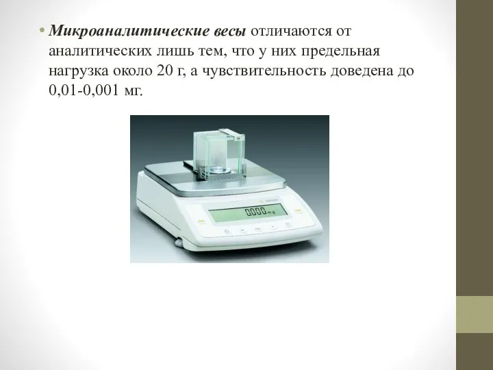 Микроаналитические весы отличаются от аналитических лишь тем, что у них предельная нагрузка