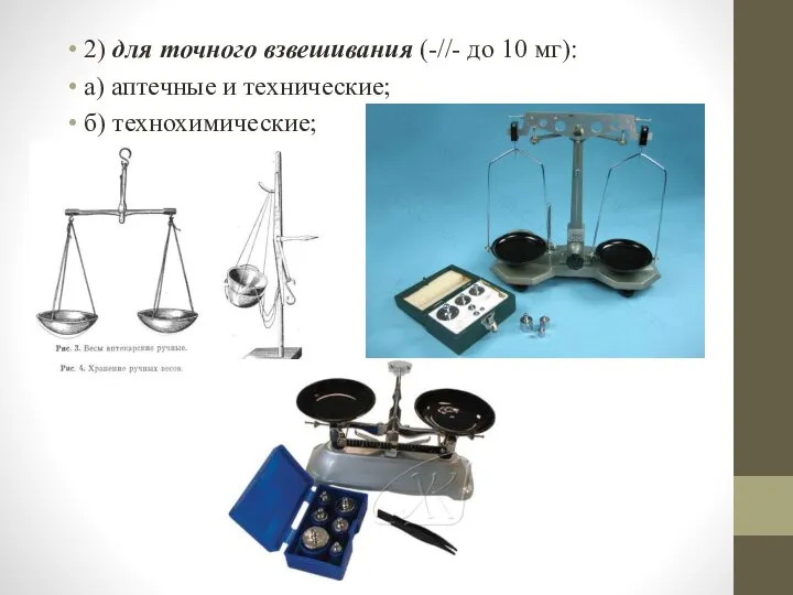 2) для точного взвешивания (-//- до 10 мг): а) аптечные и технические; б) технохими­ческие;