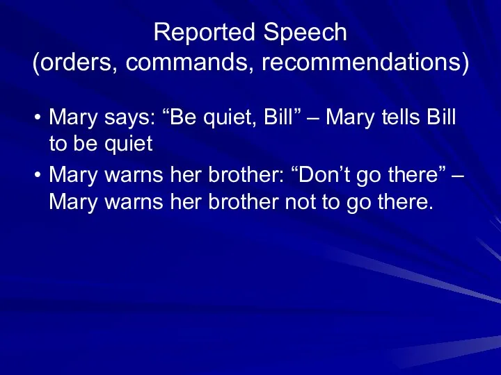 Reported Speech (orders, commands, recommendations) Mary says: “Be quiet, Bill” – Mary