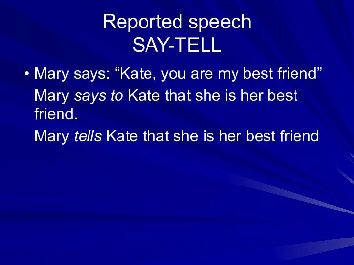 Reported speech SAY-TELL Mary says: “Kate, you are my best friend” Mary