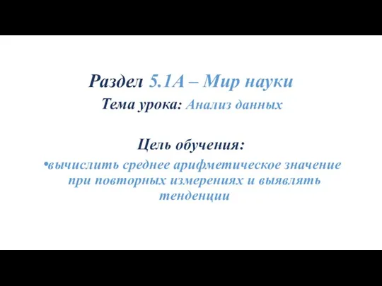 Раздел 5.1A – Мир науки Тема урока: Анализ данных Цель обучения: вычислить