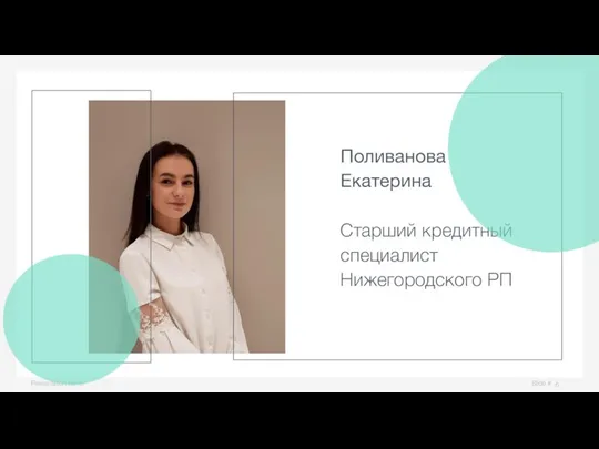 Slide # Presentation name Поливанова Екатерина Старший кредитный специалист Нижегородского РП
