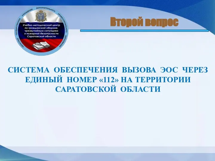 СИСТЕМА ОБЕСПЕЧЕНИЯ ВЫЗОВА ЭОС ЧЕРЕЗ ЕДИНЫЙ НОМЕР «112» НА ТЕРРИТОРИИ САРАТОВСКОЙ ОБЛАСТИ Второй вопрос