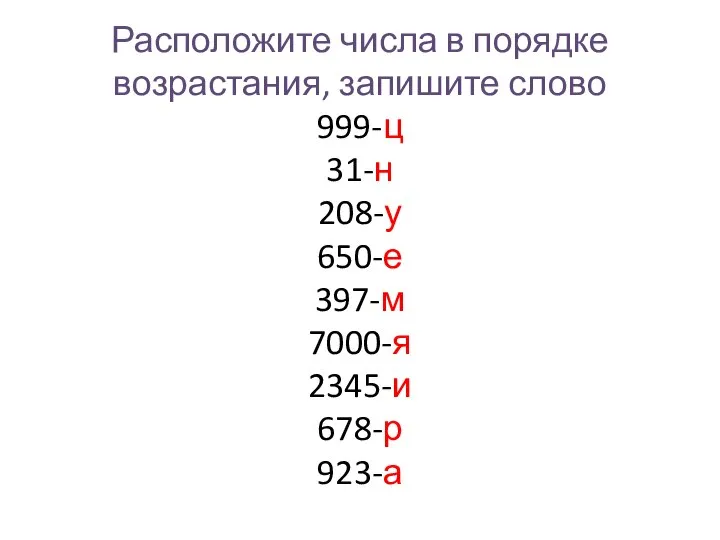 Расположите числа в порядке возрастания, запишите слово 999-ц 31-н 208-у 650-е 397-м 7000-я 2345-и 678-р 923-а