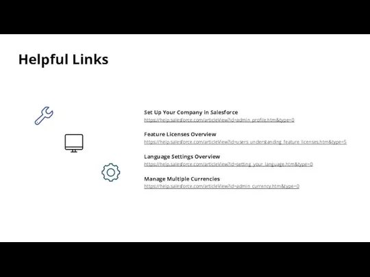 Helpful Links Set Up Your Company in Salesforce https://help.salesforce.com/articleView?id=admin_profile.htm&type=0 Feature Licenses Overview