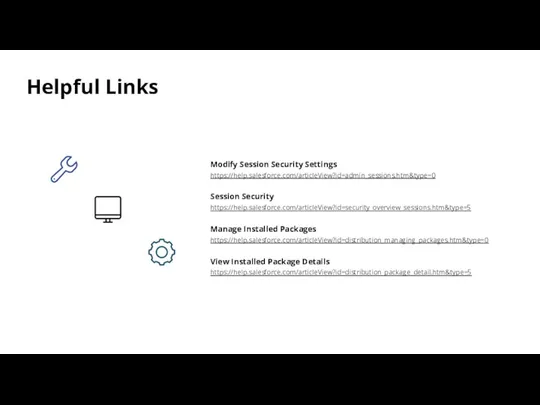 Helpful Links Modify Session Security Settings https://help.salesforce.com/articleView?id=admin_sessions.htm&type=0 Session Security https://help.salesforce.com/articleView?id=security_overview_sessions.htm&type=5 Manage Installed