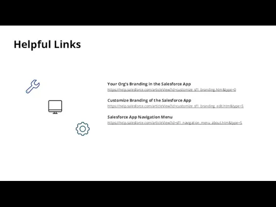 Helpful Links Your Org’s Branding in the Salesforce App https://help.salesforce.com/articleView?id=customize_sf1_branding.htm&type=0 Customize Branding