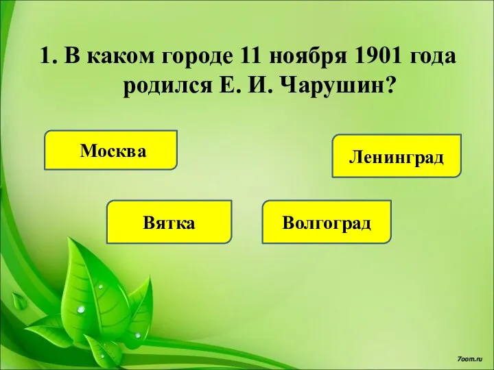 В каком городе 11 ноября 1901 года родился Е. И. Чарушин? Москва Ленинград Волгоград Вятка