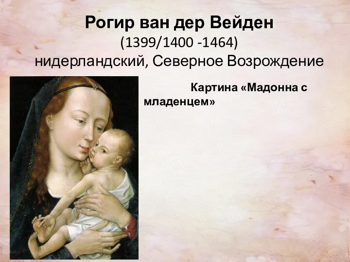 Рогир ван дер Вейден (1399/1400 -1464) нидерландский, Северное Возрождение Картина «Мадонна с младенцем»
