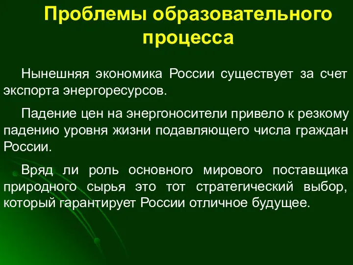 Проблемы образовательного процесса Нынешняя экономика России существует за счет экспорта энергоресурсов. Падение