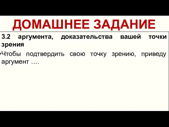 ДОМАШНЕЕ ЗАДАНИЕ 3.2 аргумента, доказательства вашей точки зрения Чтобы подтвердить свою точку зрению, приведу аргумент ….