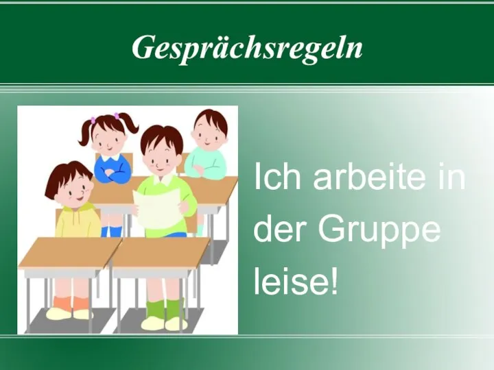 Gesprächsregeln Ich arbeite in der Gruppe leise!