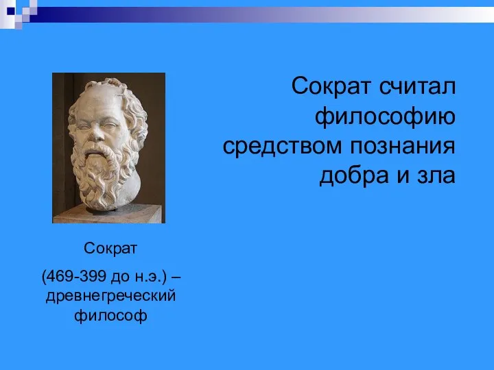 Сократ (469-399 до н.э.) – древнегреческий философ Сократ считал философию средством познания добра и зла