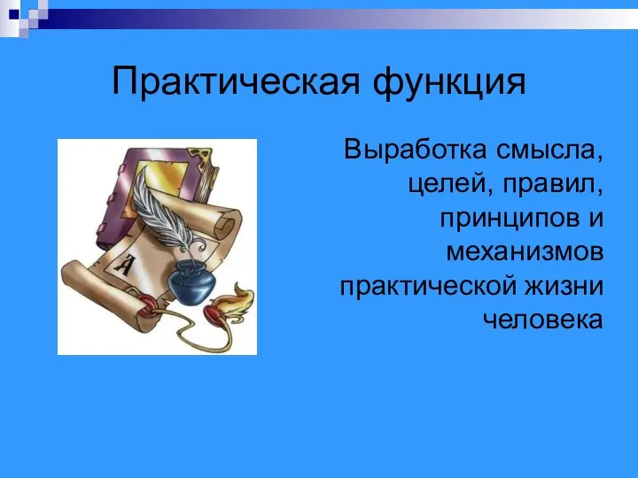 Практическая функция Выработка смысла, целей, правил, принципов и механизмов практической жизни человека