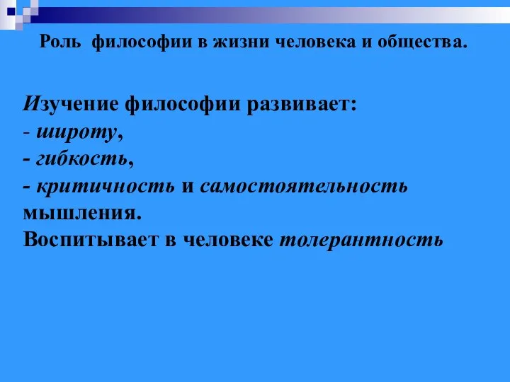 Изучение философии развивает: - широту, - гибкость, - критичность и самостоятельность мышления.