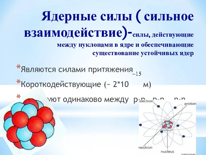 Ядерные силы ( сильное взаимодействие)-силы, действующие между нуклонами в ядре и обеспечивающие