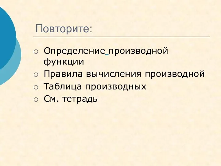 Повторите: Определение производной функции Правила вычисления производной Таблица производных См. тетрадь