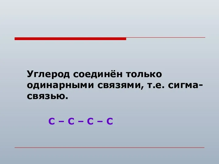 Углерод соединён только одинарными связями, т.е. сигма- связью. С – С – С – С