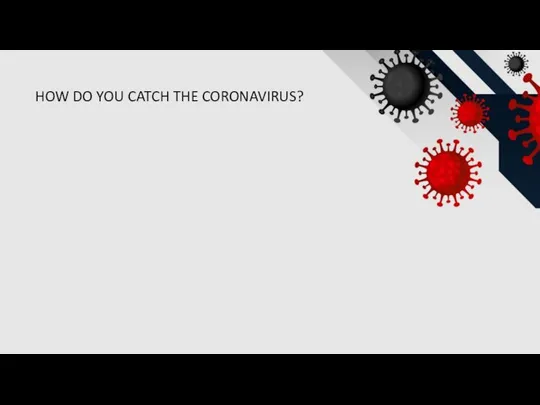 HOW DO YOU CATCH THE CORONAVIRUS?