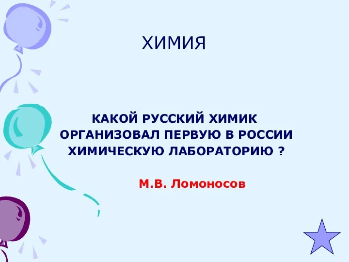 ХИМИЯ КАКОЙ РУССКИЙ ХИМИК ОРГАНИЗОВАЛ ПЕРВУЮ В РОССИИ ХИМИЧЕСКУЮ ЛАБОРАТОРИЮ ? М.В. Ломоносов