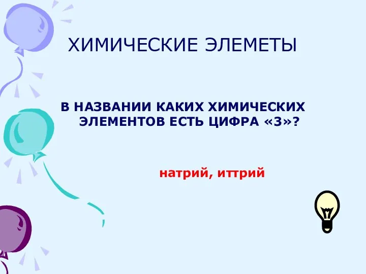 ХИМИЧЕСКИЕ ЭЛЕМЕТЫ В НАЗВАНИИ КАКИХ ХИМИЧЕСКИХ ЭЛЕМЕНТОВ ЕСТЬ ЦИФРА «3»? натрий, иттрий