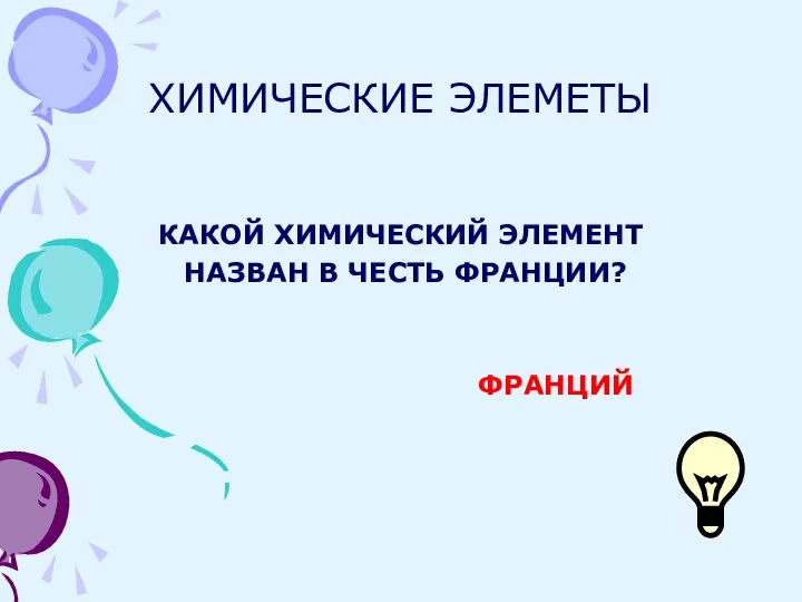 ХИМИЧЕСКИЕ ЭЛЕМЕТЫ КАКОЙ ХИМИЧЕСКИЙ ЭЛЕМЕНТ НАЗВАН В ЧЕСТЬ ФРАНЦИИ? ФРАНЦИЙ