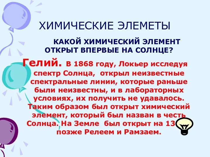 ХИМИЧЕСКИЕ ЭЛЕМЕТЫ КАКОЙ ХИМИЧЕСКИЙ ЭЛЕМЕНТ ОТКРЫТ ВПЕРВЫЕ НА СОЛНЦЕ? Гелий. В 1868