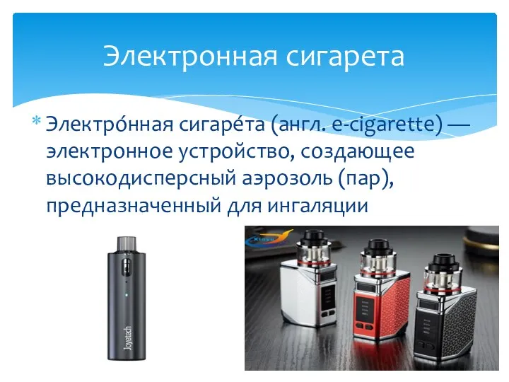 Электро́нная сигаре́та (англ. e-cigarette) — электронное устройство, создающее высокодисперсный аэрозоль (пар), предназначенный для ингаляции Электронная сигарета