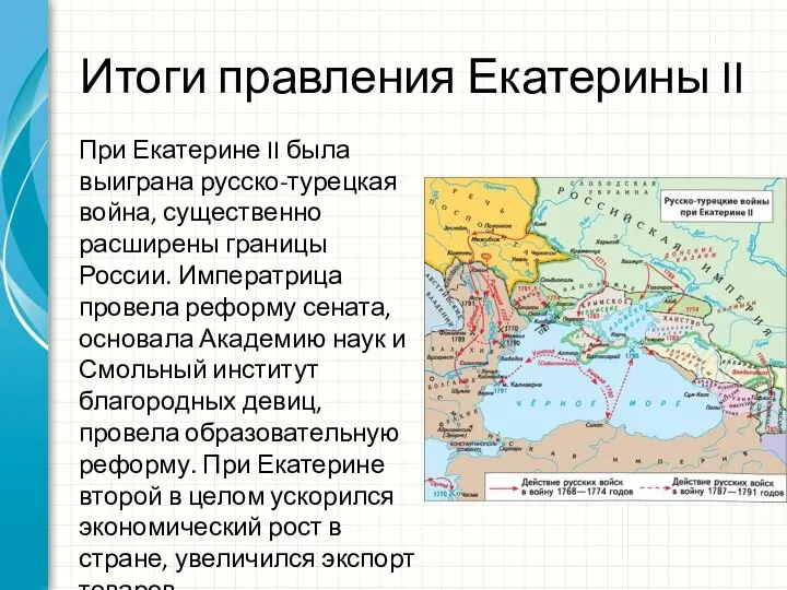 Итоги правления Екатерины II При Екатерине II была выиграна русско-турецкая война, существенно