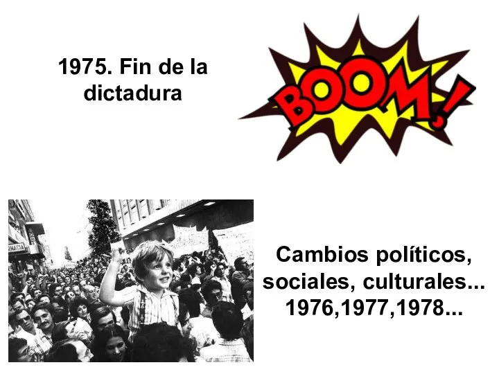 1975. Fin de la dictadura Cambios políticos, sociales, culturales... 1976,1977,1978...