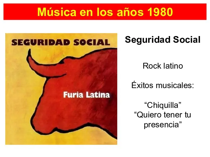 Seguridad Social Música en los años 1980 Rock latino Éxitos musicales: “Chiquilla” “Quiero tener tu presencia”
