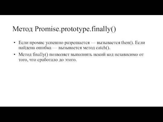 Метод Promise.prototype.finally() Если промис успешно разрешается — вызывается then(). Если найдена ошибка