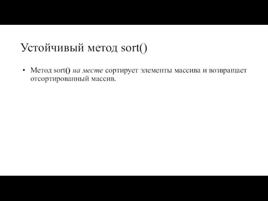 Устойчивый метод sort() Метод sort() на месте сортирует элементы массива и возвращает отсортированный массив.