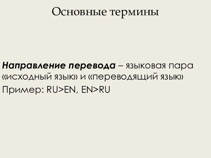 Основные термины Направление перевода – языковая пара «исходный язык» и «переводящий язык» Пример: RU>EN, EN>RU