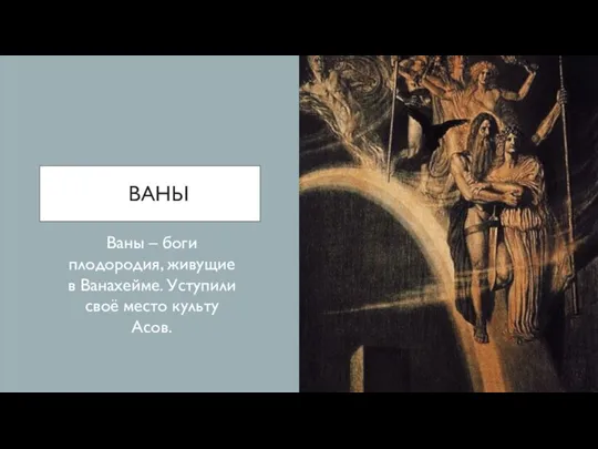 ВАНЫ Ваны – боги плодородия, живущие в Ванахейме. Уступили своё место культу Асов.