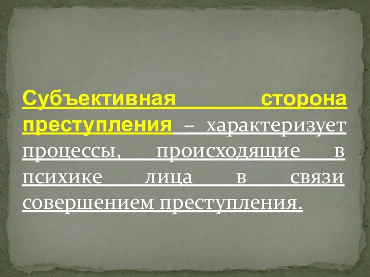 Субъективная сторона преступления – характеризует процессы, происходящие в психике лица в связи совершением преступления.