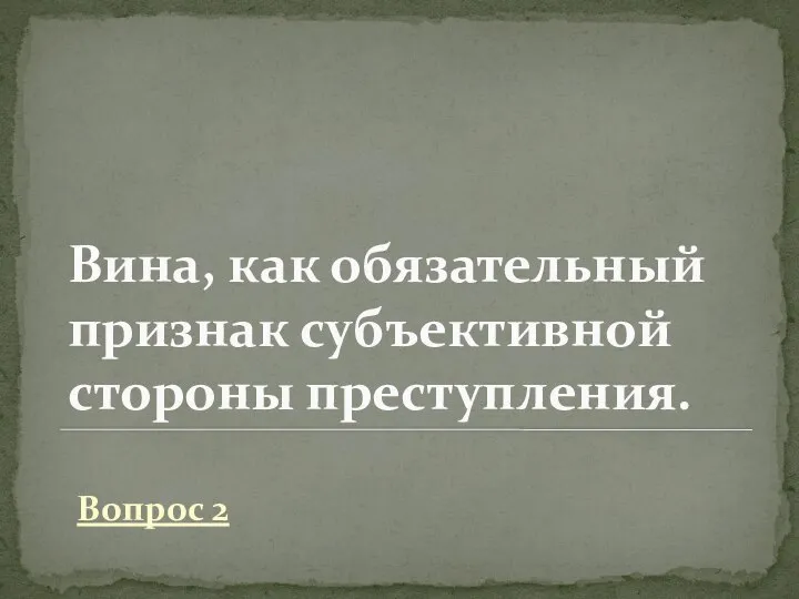 Вина, как обязательный признак субъективной стороны преступления. Вопрос 2