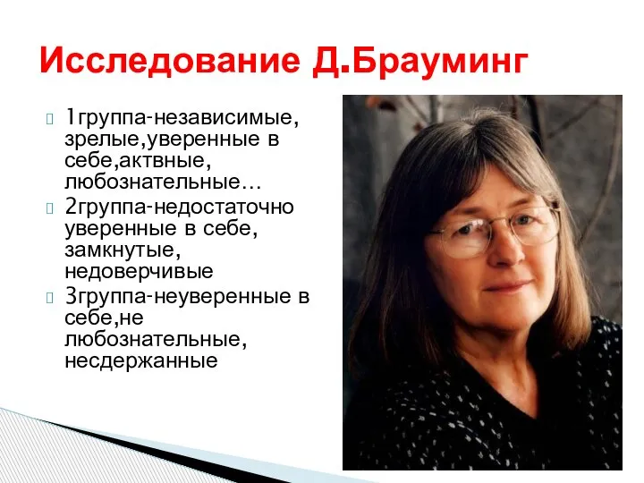 Исследование Д.Брауминг 1группа-независимые,зрелые,уверенные в себе,актвные,любознательные… 2группа-недостаточно уверенные в себе,замкнутые,недоверчивые 3группа-неуверенные в себе,не любознательные,несдержанные