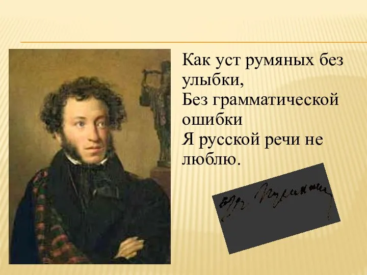 Как уст румяных без улыбки, Без грамматической ошибки Я русской речи не люблю.