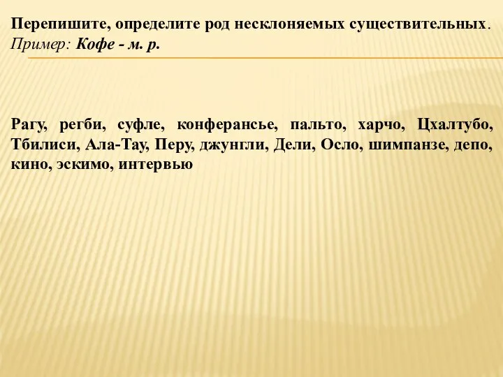 Перепишите, определите род несклоняемых существительных. Пример: Кофе - м. р. Рагу, регби,