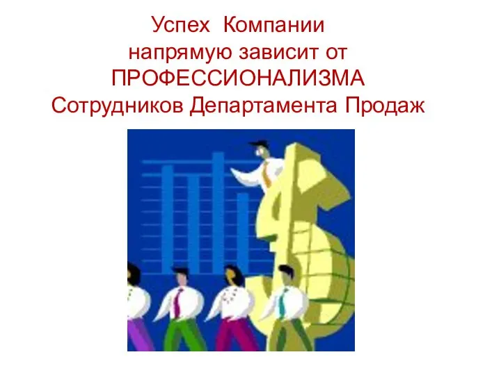 Успех Компании напрямую зависит от ПРОФЕССИОНАЛИЗМА Сотрудников Департамента Продаж