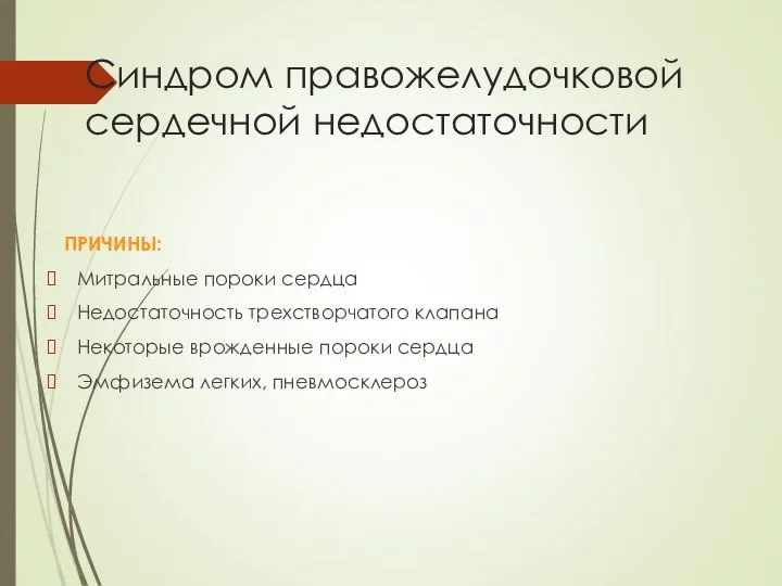 Синдром правожелудочковой сердечной недостаточности ПРИЧИНЫ: Митральные пороки сердца Недостаточность трехстворчатого клапана Некоторые