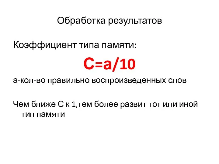 Обработка результатов Коэффициент типа памяти: С=а/10 а-кол-во правильно воспроизведенных слов Чем ближе