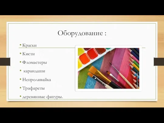 Оборудование : Краски Кисти Фломастеры карандаши Непроливайка Трафареты деревянные фигуры.